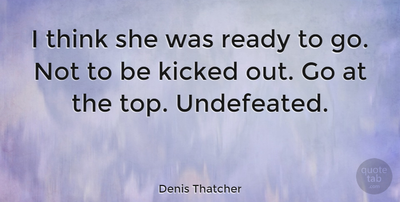 Denis Thatcher Quote About undefined: I Think She Was Ready...