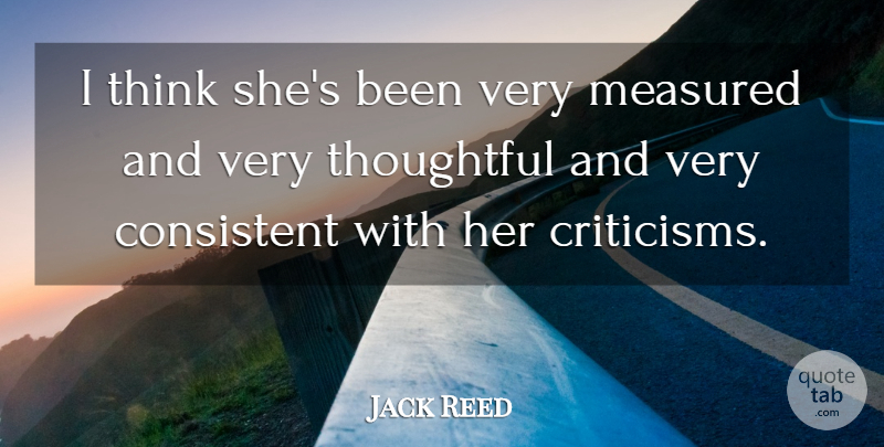 Jack Reed Quote About Consistent, Measured, Thoughtful: I Think Shes Been Very...