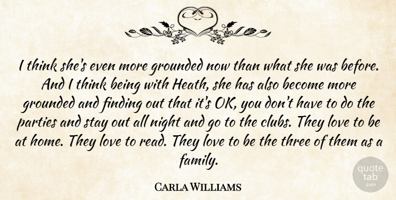 Carla Williams Quote About Finding, Grounded, Love, Night, Parties: I Think Shes Even More...