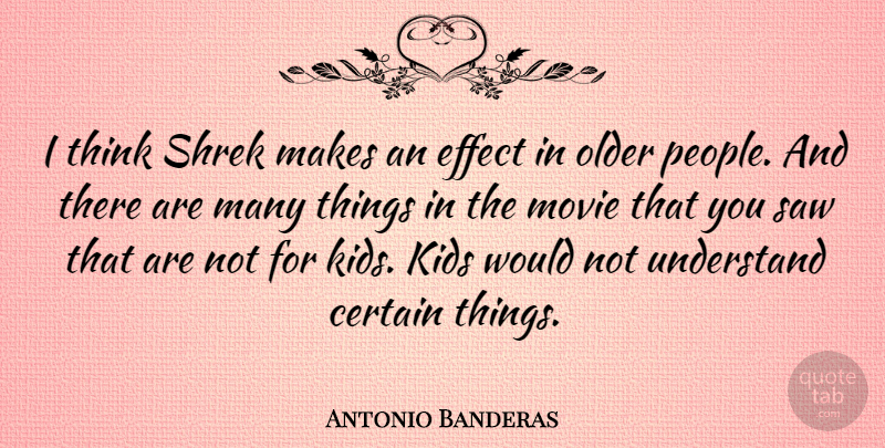 Antonio Banderas Quote About Kids, Thinking, People: I Think Shrek Makes An...