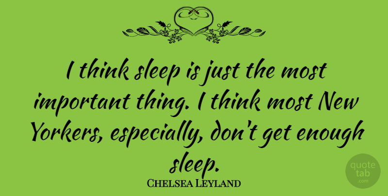 Chelsea Leyland Quote About undefined: I Think Sleep Is Just...
