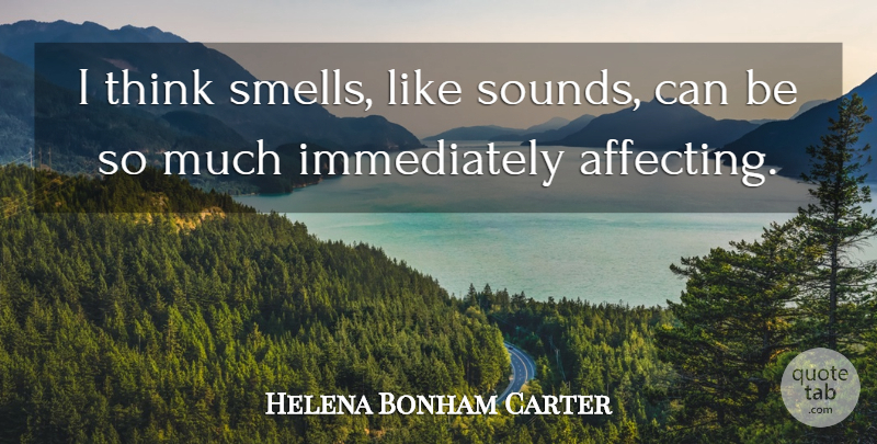 Helena Bonham Carter Quote About Thinking, Smell, Sound: I Think Smells Like Sounds...