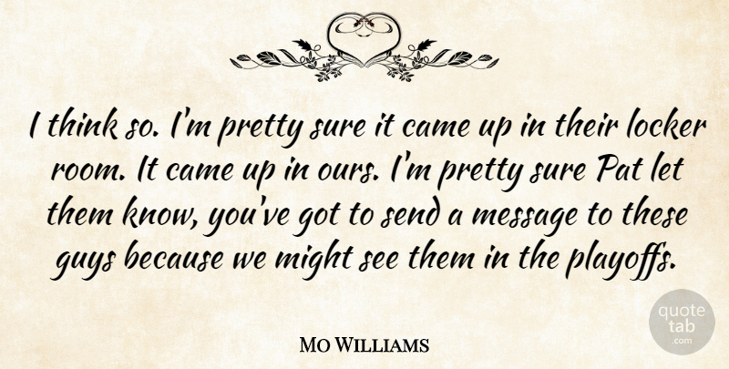 Mo Williams Quote About Came, Guys, Locker, Message, Might: I Think So Im Pretty...