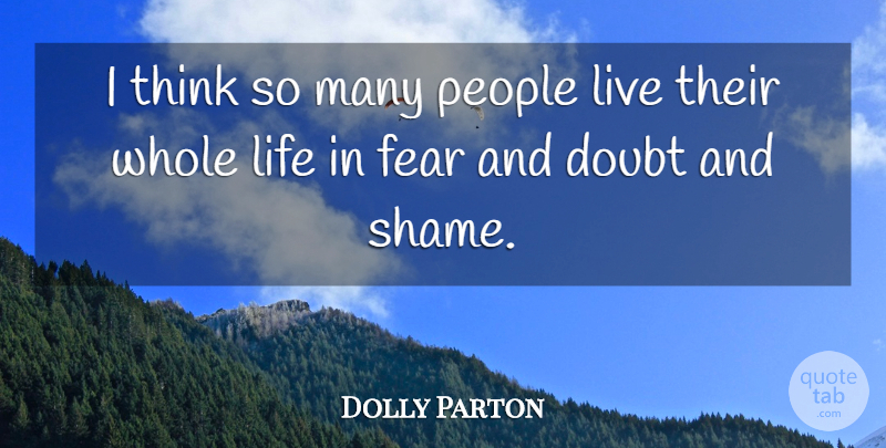 Dolly Parton Quote About Thinking, People, Doubt: I Think So Many People...