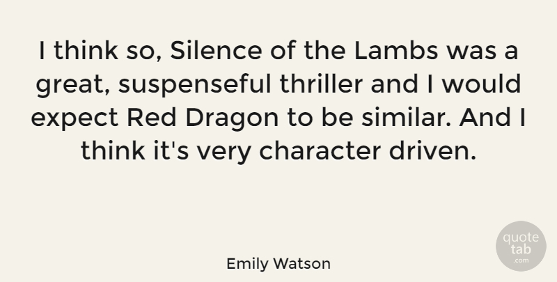 Emily Watson Quote About Character, Thinking, Dragons: I Think So Silence Of...