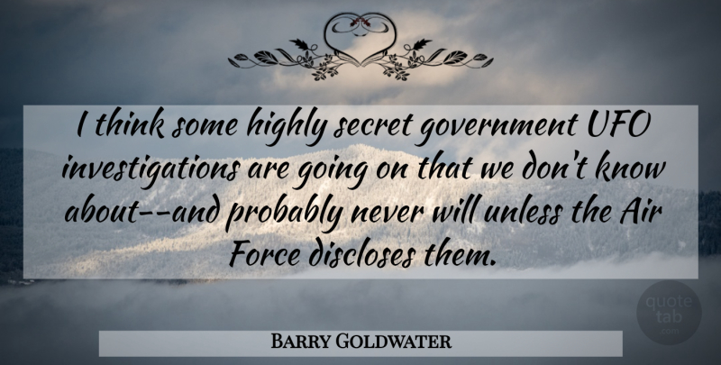 Barry Goldwater Quote About Thinking, Government, Air: I Think Some Highly Secret...