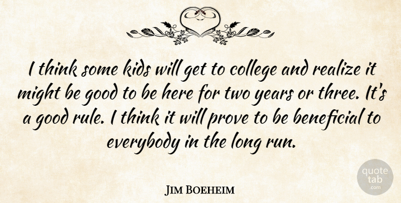 Jim Boeheim Quote About Beneficial, College, Everybody, Good, Kids: I Think Some Kids Will...