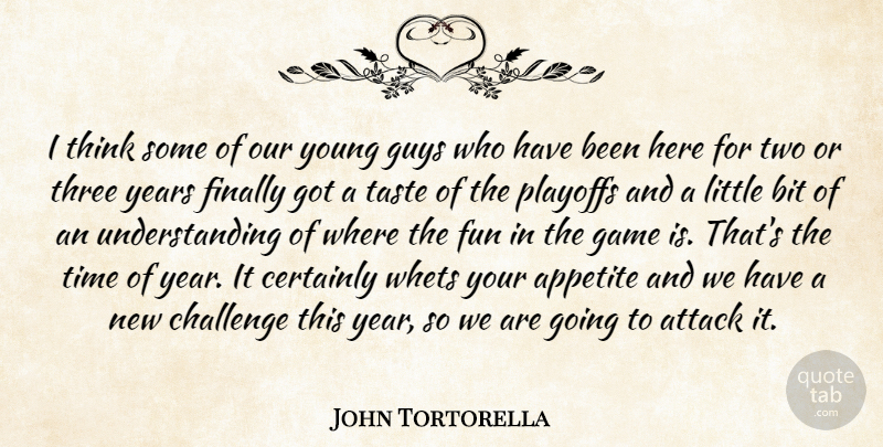 John Tortorella Quote About Appetite, Attack, Bit, Certainly, Challenge: I Think Some Of Our...