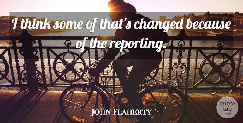 John Flaherty Quote About Changed: I Think Some Of Thats...