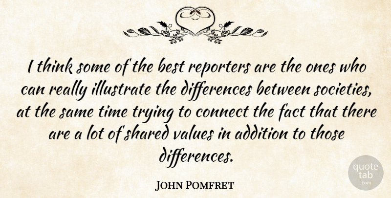 John Pomfret Quote About Addition, Best, Connect, Fact, Illustrate: I Think Some Of The...