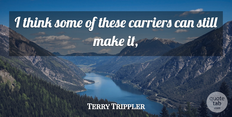 Terry Trippler Quote About Carriers: I Think Some Of These...