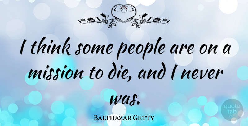 Balthazar Getty Quote About Thinking, People, Missions: I Think Some People Are...