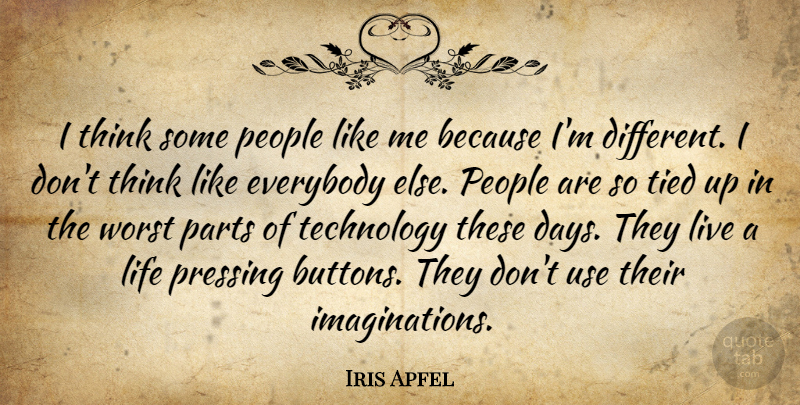 Iris Apfel Quote About Everybody, Life, Parts, People, Technology: I Think Some People Like...