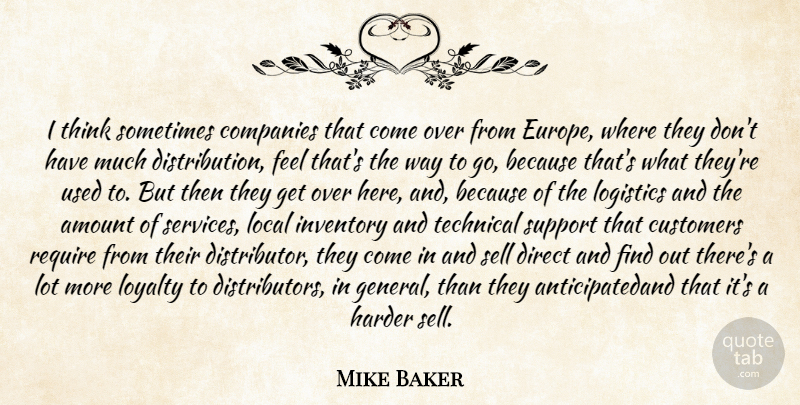 Mike Baker Quote About Amount, Companies, Customers, Direct, Harder: I Think Sometimes Companies That...