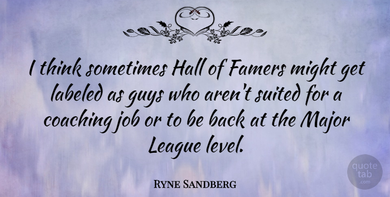 Ryne Sandberg Quote About Jobs, Thinking, League: I Think Sometimes Hall Of...