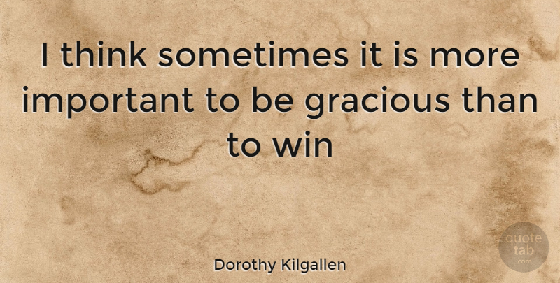 Dorothy Kilgallen Quote About Winning, Thinking, Important: I Think Sometimes It Is...