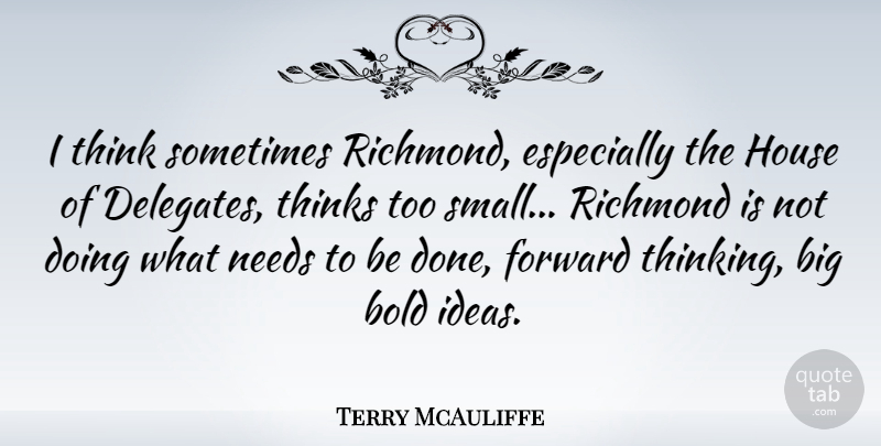 Terry McAuliffe Quote About Bold, House, Needs, Richmond, Thinks: I Think Sometimes Richmond Especially...