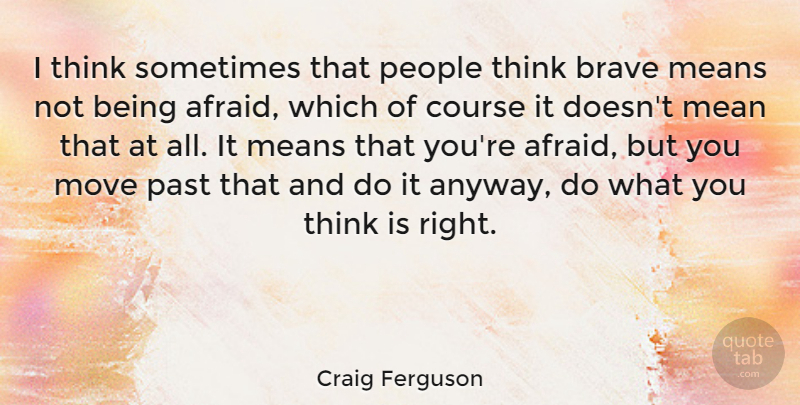 Craig Ferguson Quote About Moving, Mean, Past: I Think Sometimes That People...