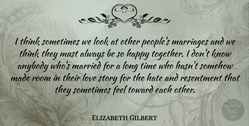 Elizabeth Gilbert Quote About Hate, Thinking, Long: I Think Sometimes We Look...