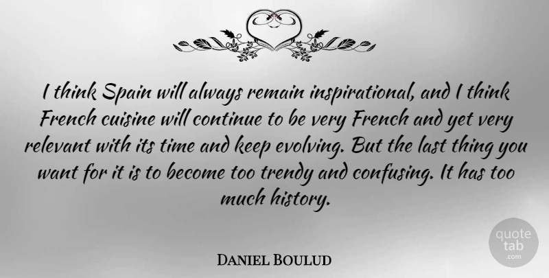 Daniel Boulud Quote About Continue, Cuisine, French, History, Relevant: I Think Spain Will Always...