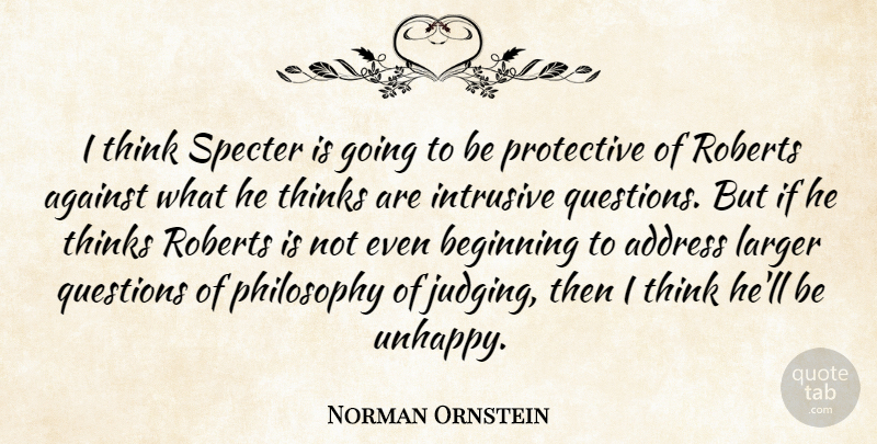 Norman Ornstein Quote About Address, Against, Beginning, Larger, Philosophy: I Think Specter Is Going...
