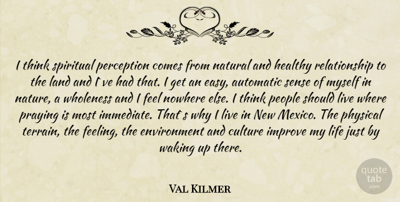 Val Kilmer Quote About Spiritual, Thinking, Land: I Think Spiritual Perception Comes...