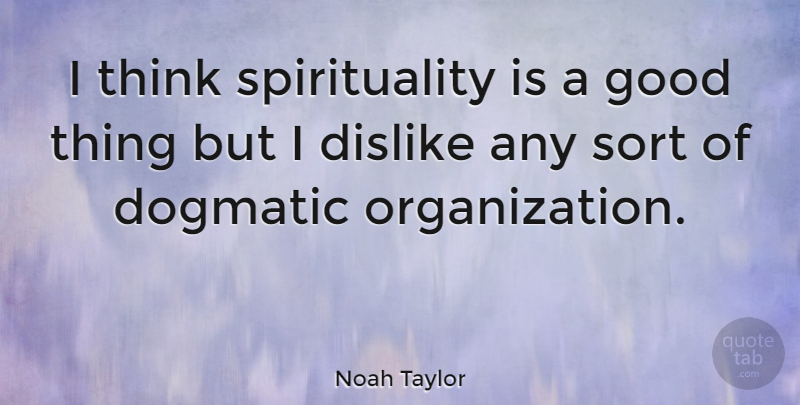 Noah Taylor Quote About Thinking, Organization, Spirituality: I Think Spirituality Is A...