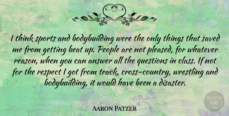 Aaron Patzer Quote About Answer, Beat, People, Questions, Respect: I Think Sports And Bodybuilding...