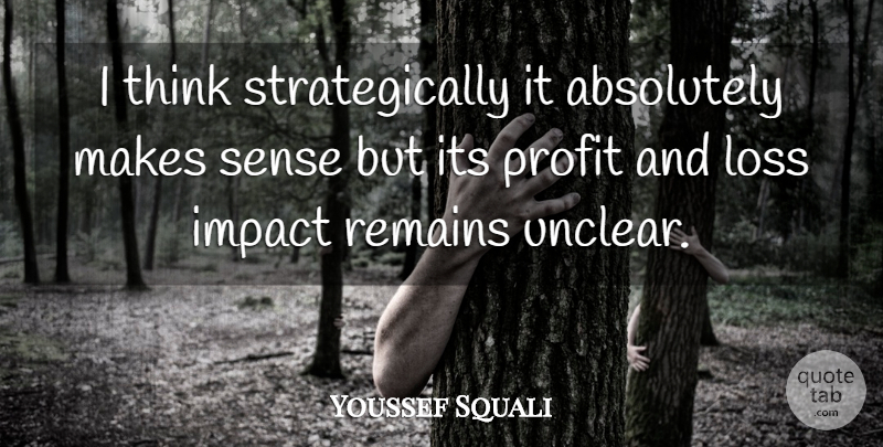 Youssef Squali Quote About Absolutely, Impact, Loss, Profit, Remains: I Think Strategically It Absolutely...