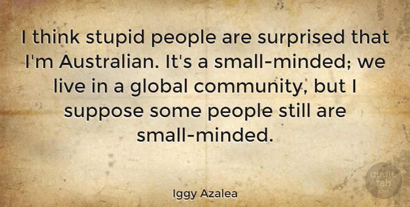 Iggy Azalea Quote About People, Suppose, Surprised: I Think Stupid People Are...