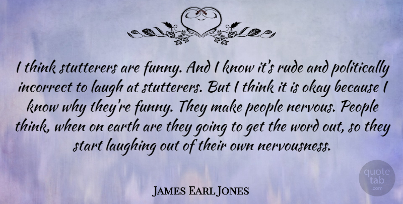 James Earl Jones Quote About Thinking, Laughing, People: I Think Stutterers Are Funny...