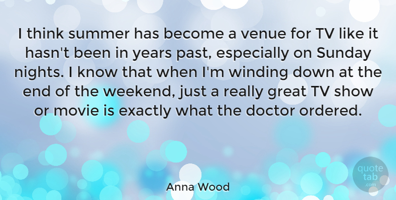 Anna Wood Quote About Doctor, Exactly, Great, Summer, Sunday: I Think Summer Has Become...