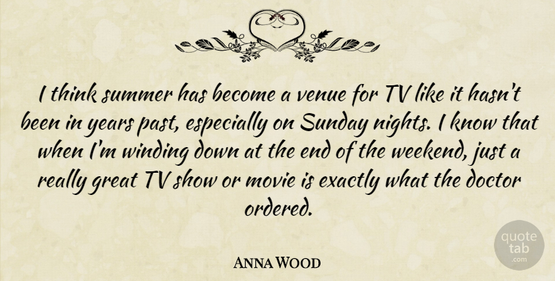 Anna Wood Quote About Doctor, Exactly, Great, Summer, Sunday: I Think Summer Has Become...