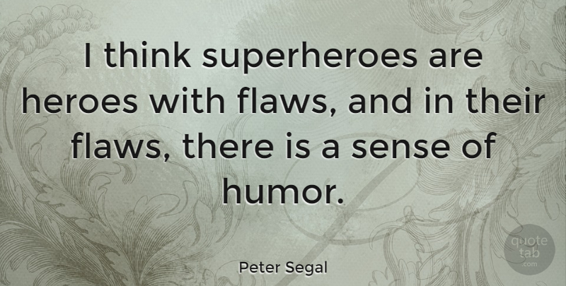 Peter Segal Quote About Humor: I Think Superheroes Are Heroes...