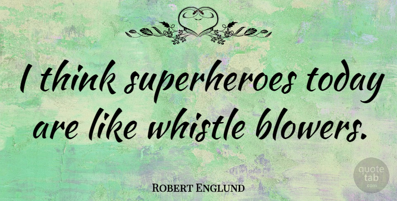 Robert Englund Quote About Thinking, Superhero, Today: I Think Superheroes Today Are...