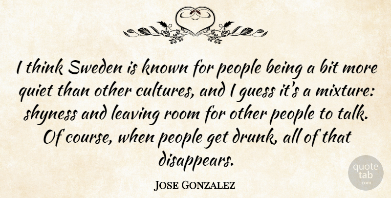 Jose Gonzalez Quote About Bit, Guess, Known, Leaving, People: I Think Sweden Is Known...