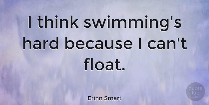 Erinn Smart Quote About Hard: I Think Swimmings Hard Because...