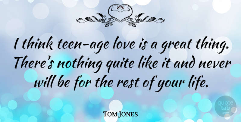 Tom Jones Quote About Love Is, Thinking, Age Love: I Think Teen Age Love...