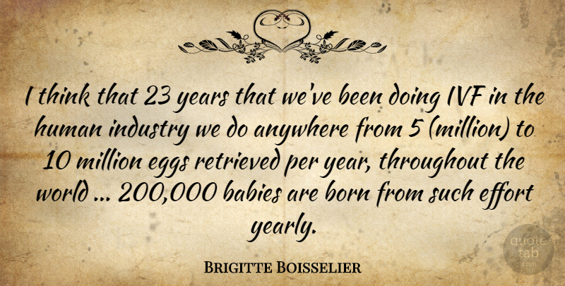Brigitte Boisselier Quote About Anywhere, Babies, Born, Effort, Eggs: I Think That 23 Years...