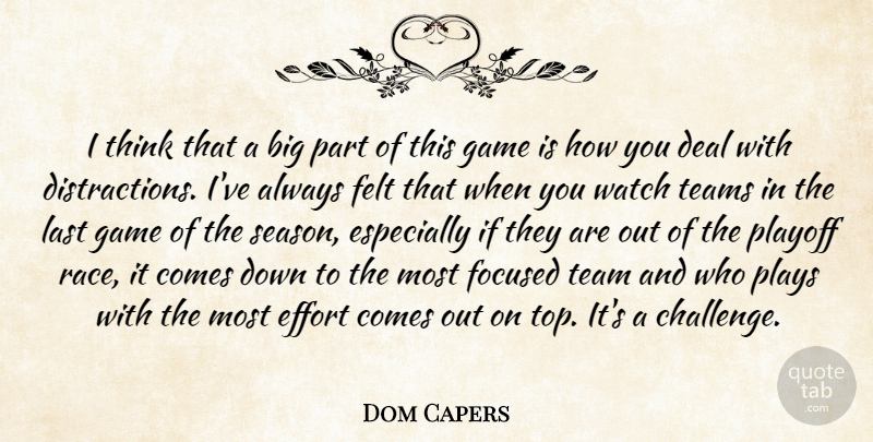 Dom Capers Quote About Deal, Effort, Felt, Focused, Game: I Think That A Big...