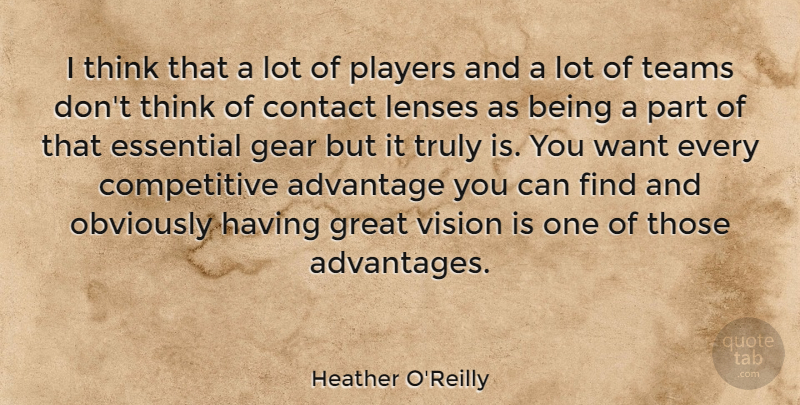 Heather O'Reilly Quote About Contact, Essential, Gear, Great, Lenses: I Think That A Lot...