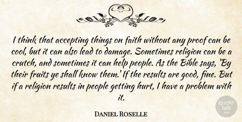 Daniel Roselle Quote About Accepting, Bible, Faith, Fruits, Help: I Think That Accepting Things...