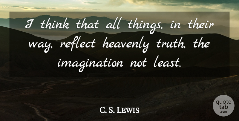C. S. Lewis Quote About Imagination, Truth: I Think That All Things...