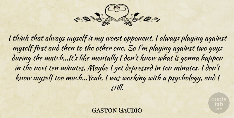 Gaston Gaudio Quote About Thinking, Two, Guy: I Think That Always Myself...