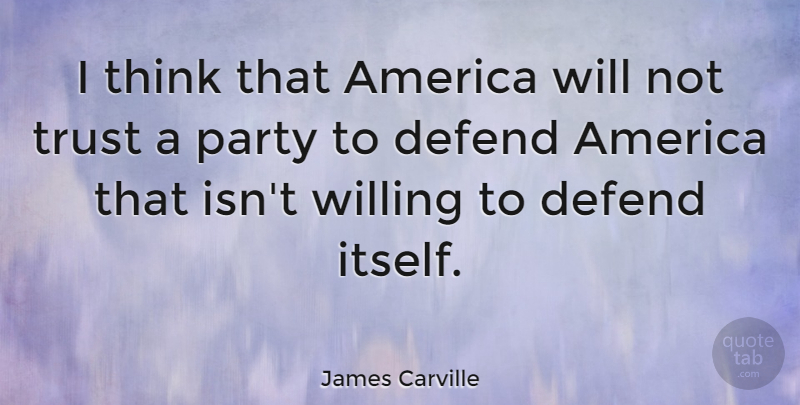 James Carville Quote About Party, Thinking, America: I Think That America Will...