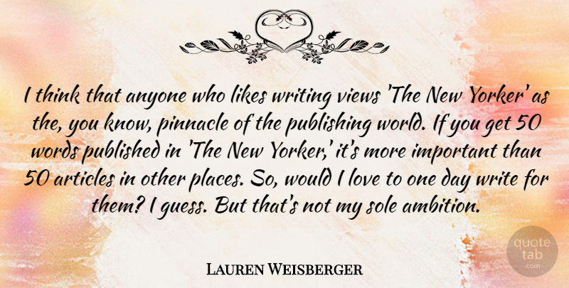 Lauren Weisberger Quote About Anyone, Articles, Likes, Love, Pinnacle: I Think That Anyone Who...