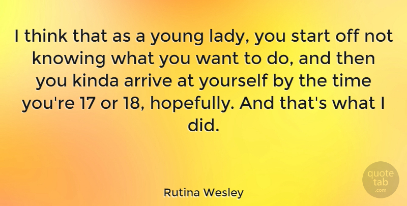 Rutina Wesley Quote About Arrive, Kinda, Time: I Think That As A...