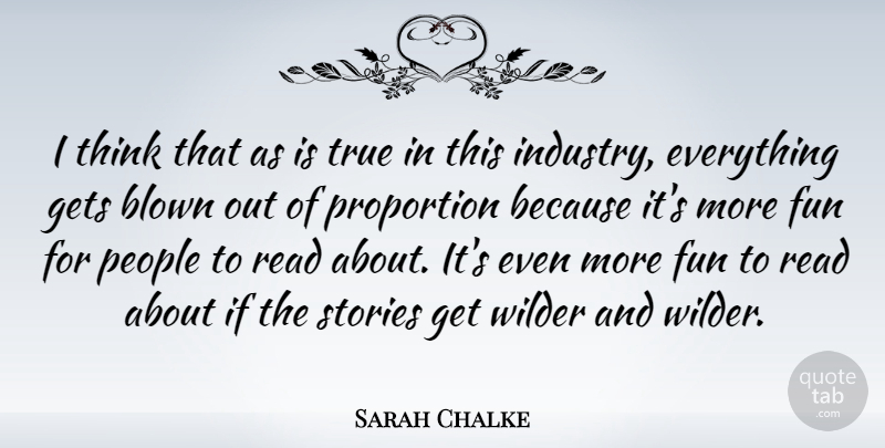 Sarah Chalke Quote About Blown, Gets, People, Proportion, Stories: I Think That As Is...