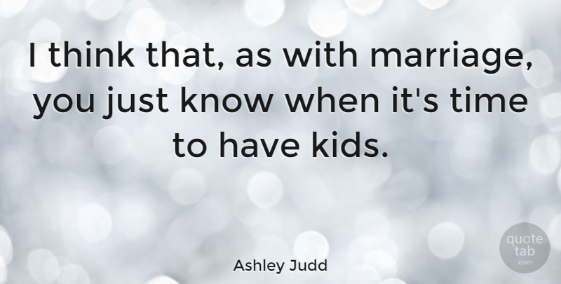 Ashley Judd Quote About Kids, Thinking, Knows: I Think That As With...