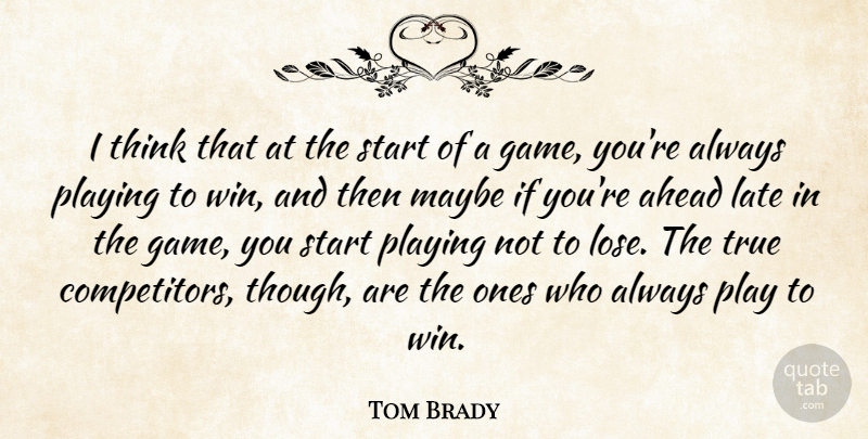 Tom Brady Quote About Thinking, Winning, Games: I Think That At The...